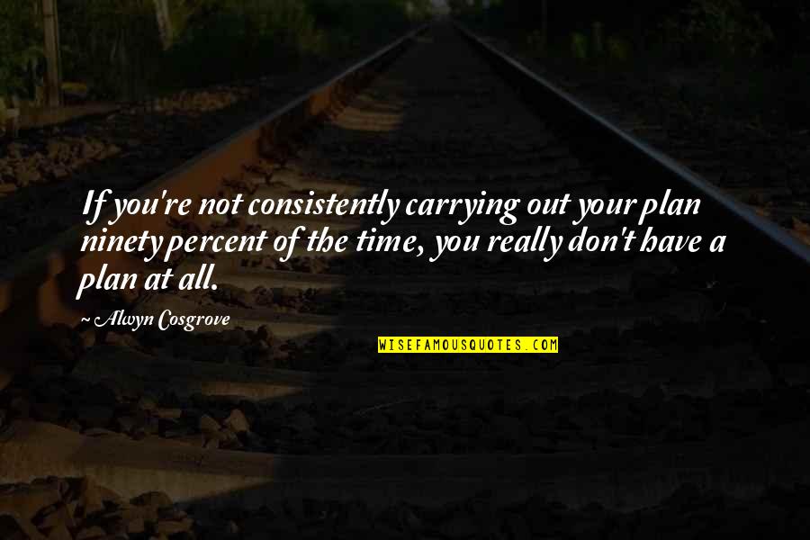 Alwyn's Quotes By Alwyn Cosgrove: If you're not consistently carrying out your plan