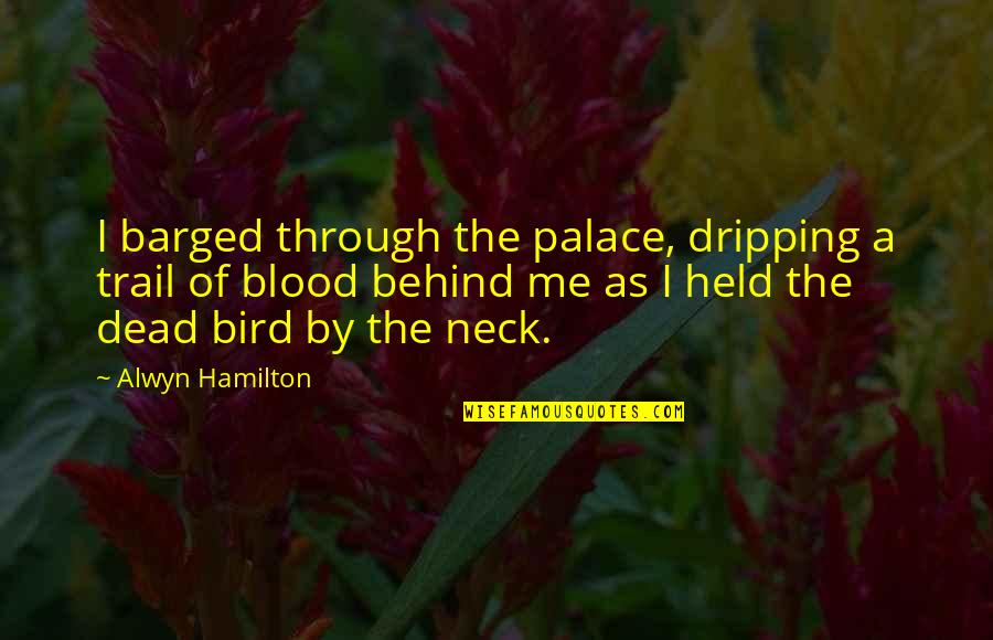 Alwyn's Quotes By Alwyn Hamilton: I barged through the palace, dripping a trail