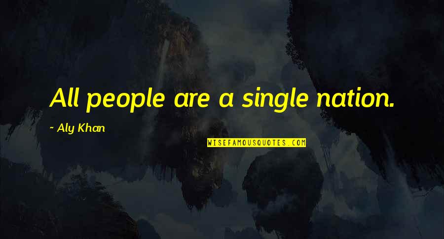 Aly Khan Quotes By Aly Khan: All people are a single nation. Aly Khan Quotes By Aly Khan: All people are a single nation.