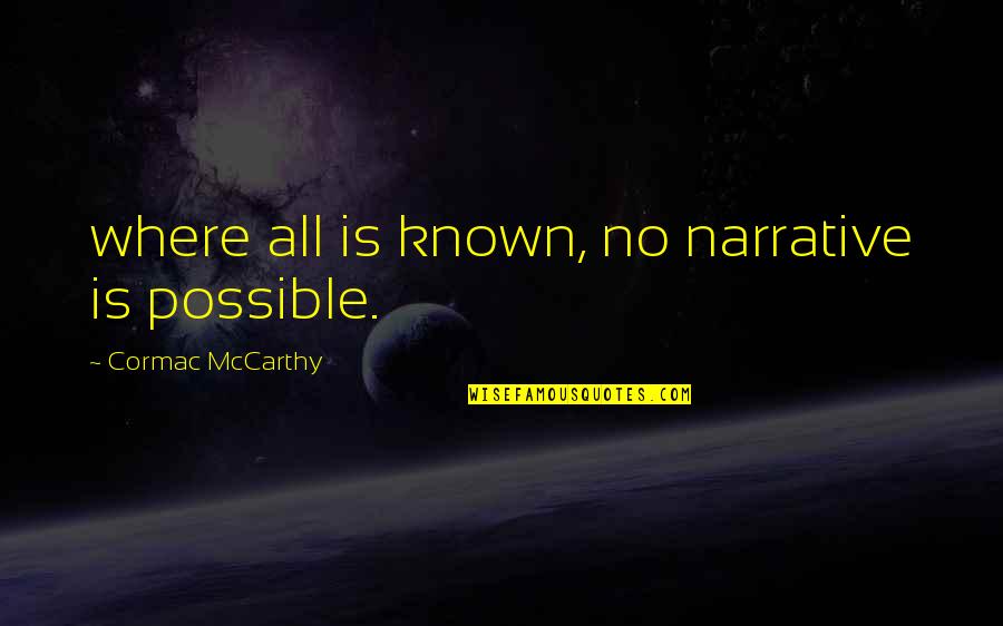 Aly Khan Quotes By Cormac McCarthy: where all is known, no narrative is possible.