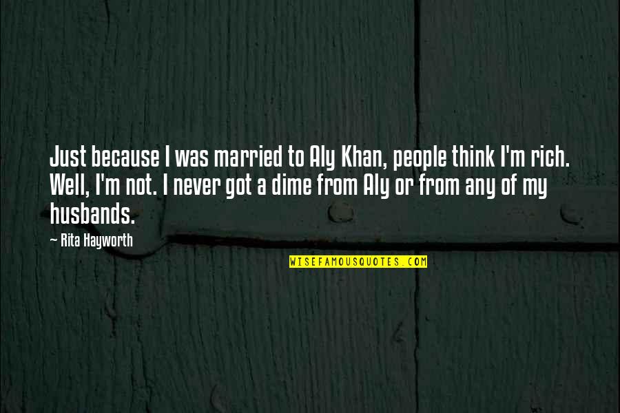 Aly Khan Quotes By Rita Hayworth: Just because I was married to Aly Khan,