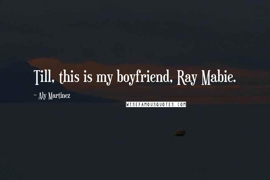 Aly Martinez quotes: Till, this is my boyfriend, Ray Mabie.