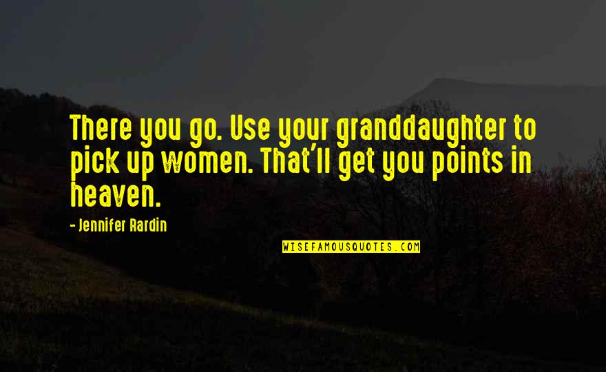 Alyacen Quotes By Jennifer Rardin: There you go. Use your granddaughter to pick