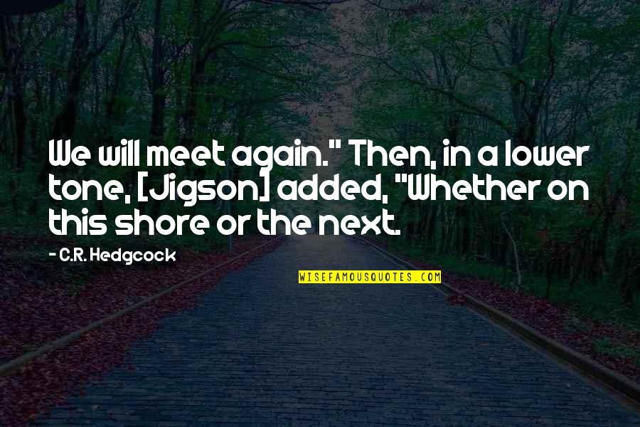 Alyanak Origin Quotes By C.R. Hedgcock: We will meet again." Then, in a lower Alyanak Origin Quotes By C.R. Hedgcock: We will meet again." Then, in a lower