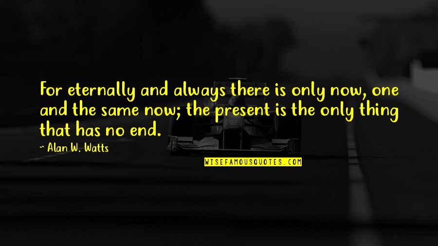 Alyaoum24 Quotes By Alan W. Watts: For eternally and always there is only now,