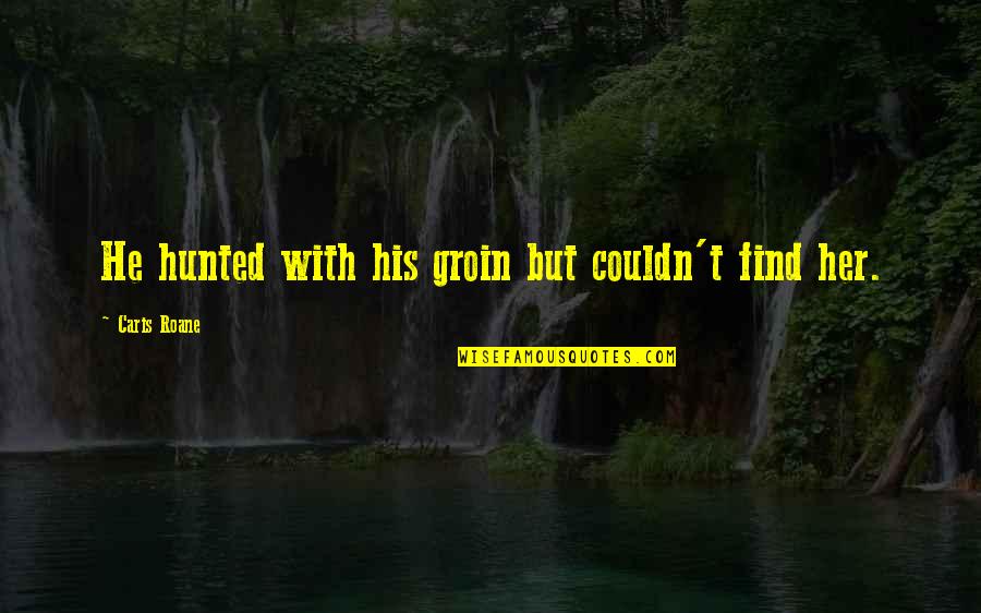 Alyaoum24 Quotes By Caris Roane: He hunted with his groin but couldn't find