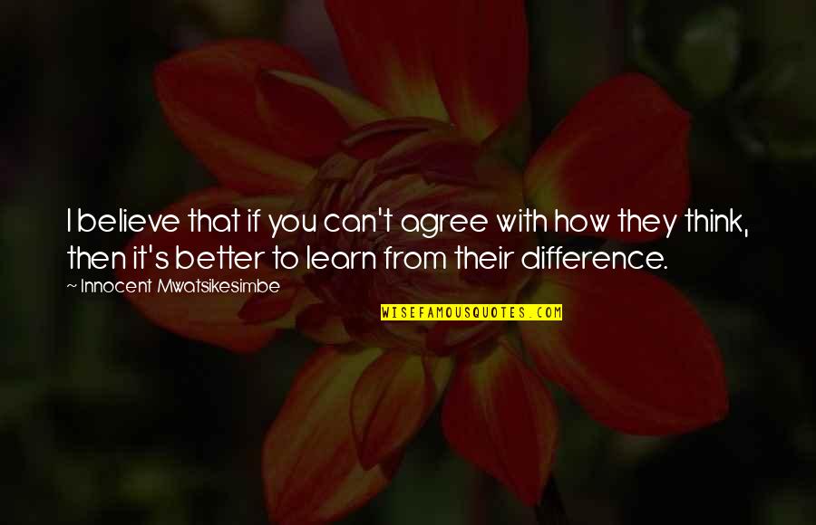 Alyaoum24 Quotes By Innocent Mwatsikesimbe: I believe that if you can't agree with