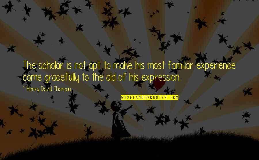 Alyasiny Quotes By Henry David Thoreau: The scholar is not apt to make his