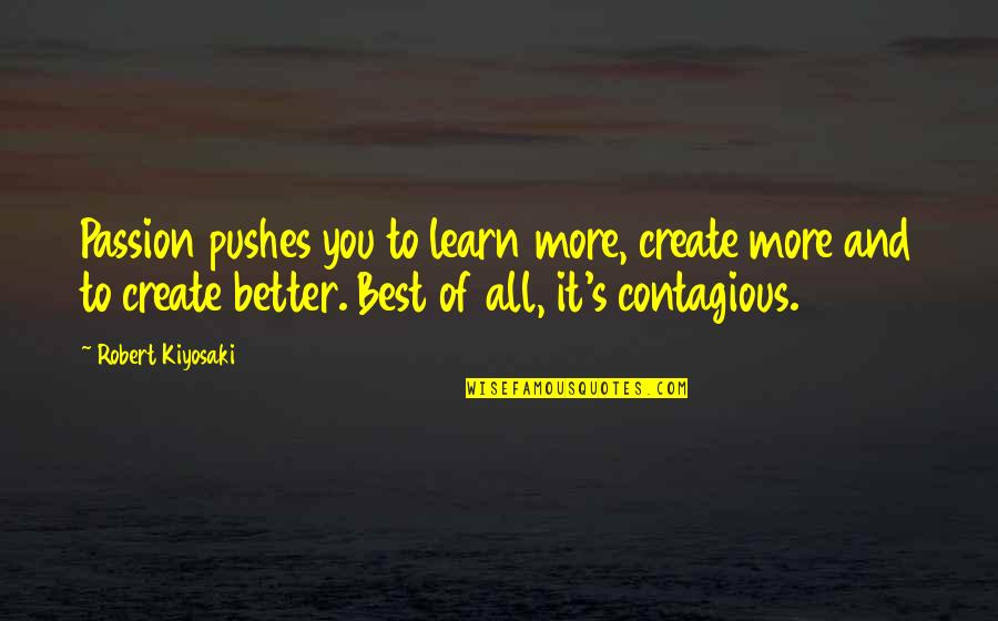 Alyce Anderson Quotes By Robert Kiyosaki: Passion pushes you to learn more, create more