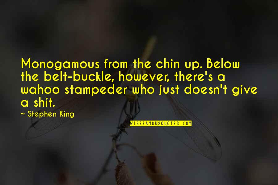 Alyce Anderson Quotes By Stephen King: Monogamous from the chin up. Below the belt-buckle, Alyce Anderson Quotes By Stephen King: Monogamous from the chin up. Below the belt-buckle,