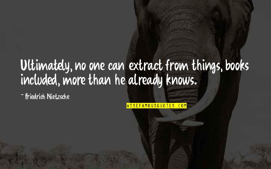 Alyce Prom Quotes By Friedrich Nietzsche: Ultimately, no one can extract from things, books Alyce Prom Quotes By Friedrich Nietzsche: Ultimately, no one can extract from things, books