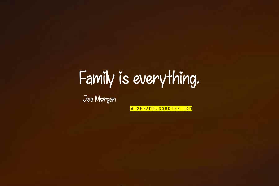 Alyce Prom Quotes By Joe Morgan: Family is everything. Alyce Prom Quotes By Joe Morgan: Family is everything.