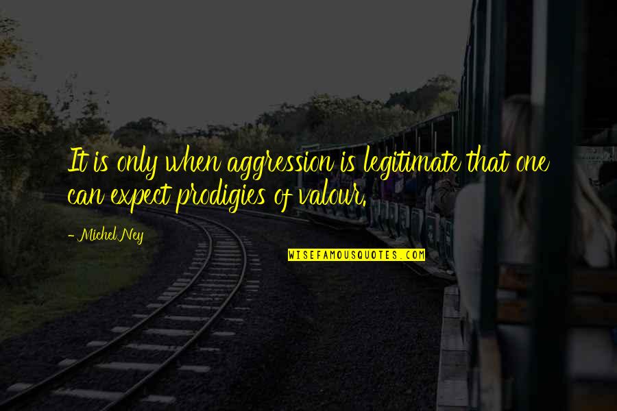 Alyce Prom Quotes By Michel Ney: It is only when aggression is legitimate that