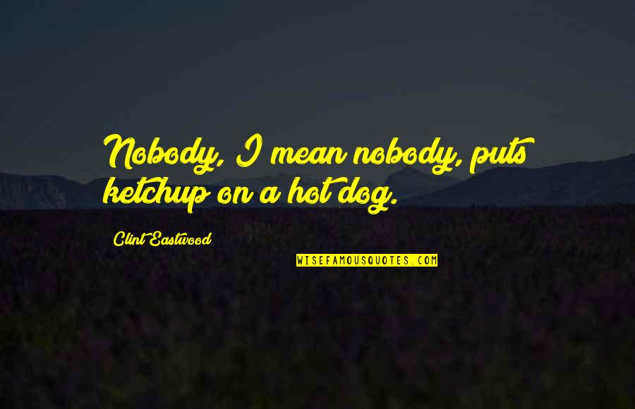 Alyce Quotes By Clint Eastwood: Nobody, I mean nobody, puts ketchup on a Alyce Quotes By Clint Eastwood: Nobody, I mean nobody, puts ketchup on a