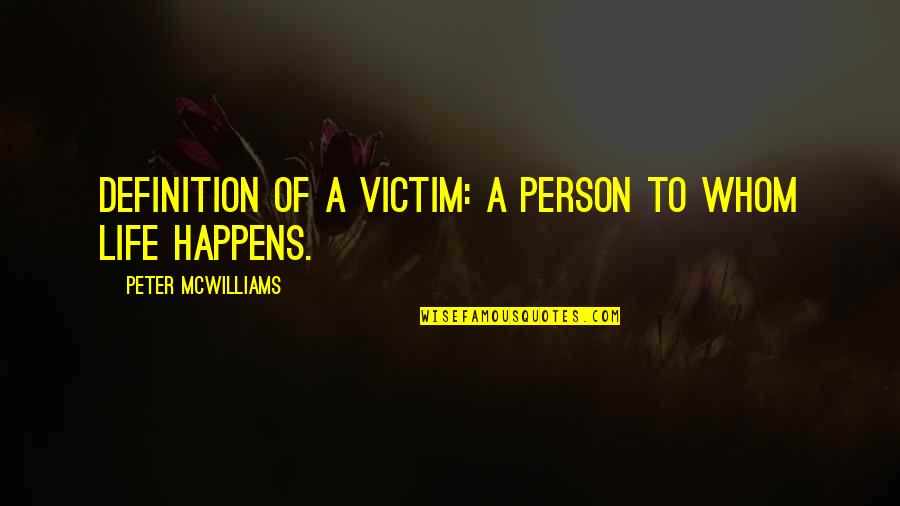 Alyce Quotes By Peter McWilliams: Definition of a victim: a person to whom Alyce Quotes By Peter McWilliams: Definition of a victim: a person to whom