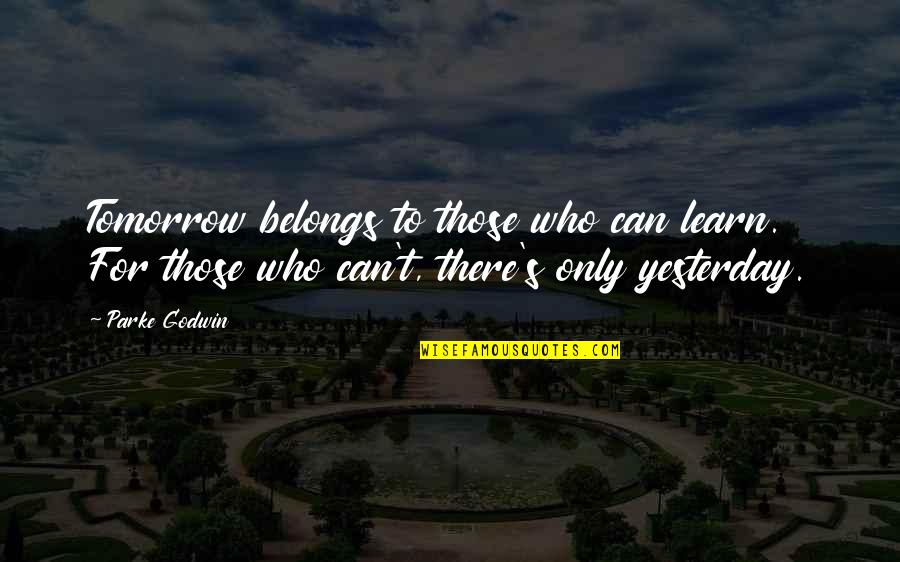 Alycia Burton Quotes By Parke Godwin: Tomorrow belongs to those who can learn. For