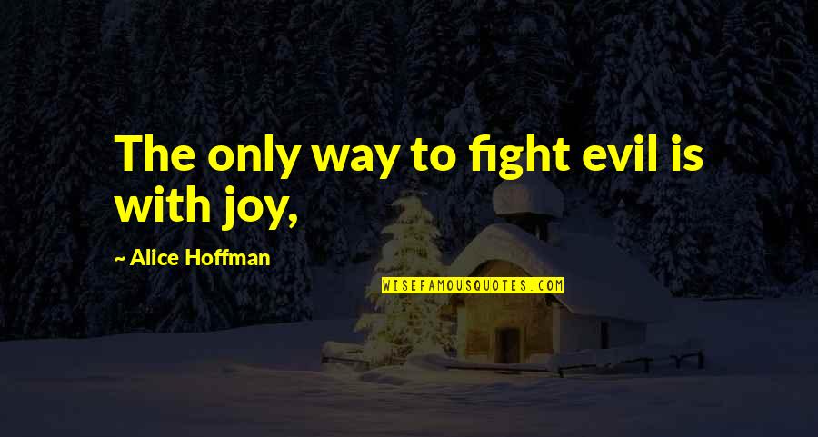 Alycia Quotes By Alice Hoffman: The only way to fight evil is with