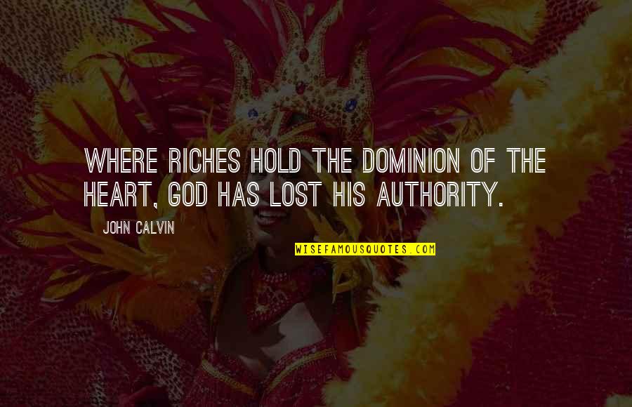 Alycia Quotes By John Calvin: Where riches hold the dominion of the heart,