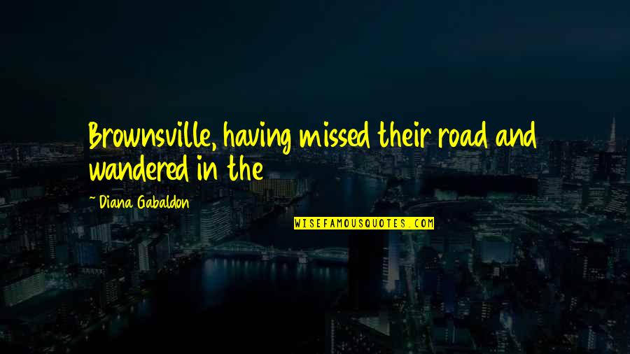 Alyconeus Quotes By Diana Gabaldon: Brownsville, having missed their road and wandered in Alyconeus Quotes By Diana Gabaldon: Brownsville, having missed their road and wandered in