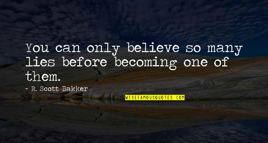 Alyeska Prince Quotes By R. Scott Bakker: You can only believe so many lies before Alyeska Prince Quotes By R. Scott Bakker: You can only believe so many lies before