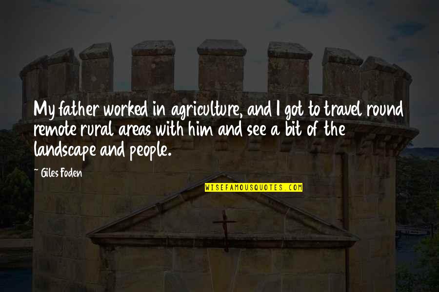 Alyne Pustanio Quotes By Giles Foden: My father worked in agriculture, and I got Alyne Pustanio Quotes By Giles Foden: My father worked in agriculture, and I got