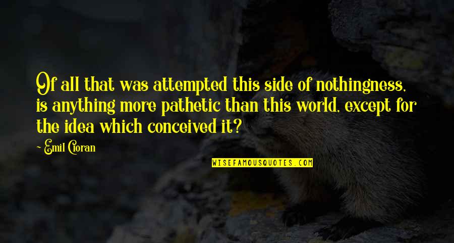 Alynia Phillipss Age Quotes By Emil Cioran: Of all that was attempted this side of Alynia Phillipss Age Quotes By Emil Cioran: Of all that was attempted this side of
