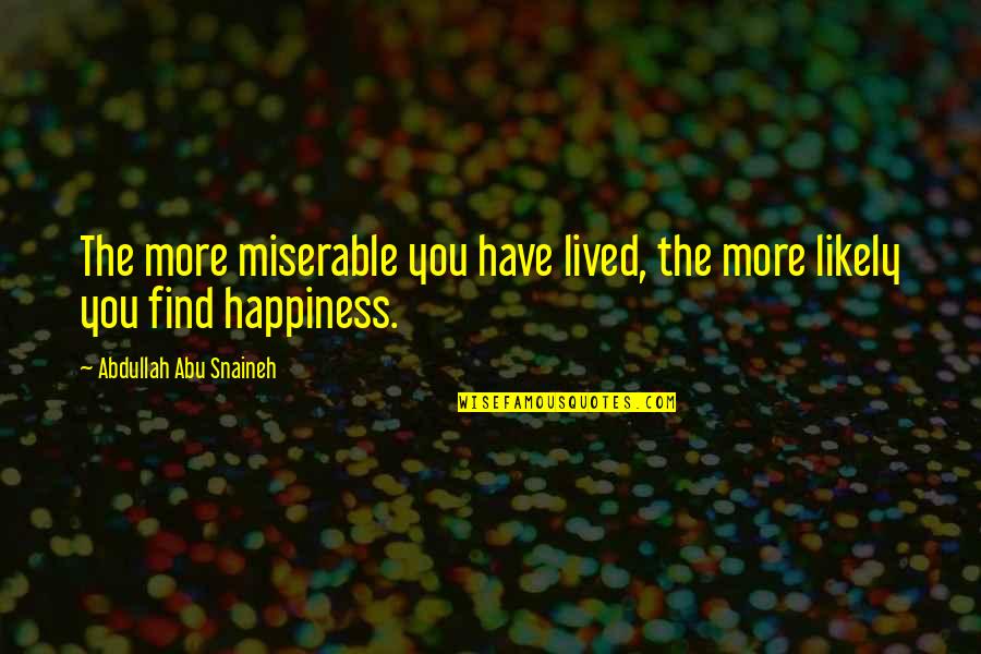 Alynne Starks Quotes By Abdullah Abu Snaineh: The more miserable you have lived, the more Alynne Starks Quotes By Abdullah Abu Snaineh: The more miserable you have lived, the more
