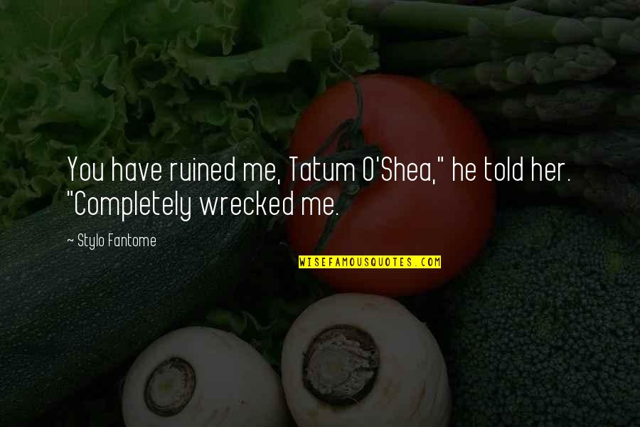 Alynne Starks Quotes By Stylo Fantome: You have ruined me, Tatum O'Shea," he told