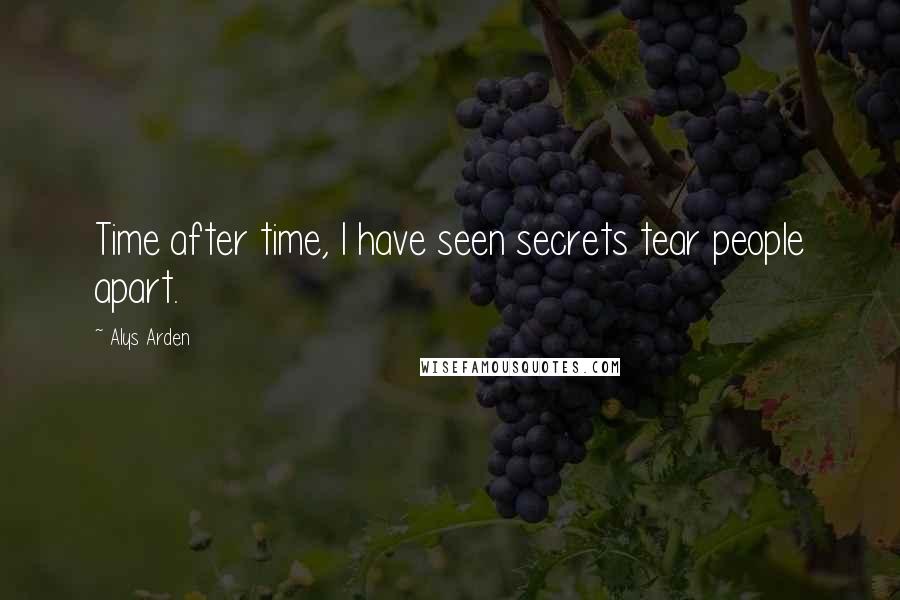 Alys Arden quotes: Time after time, I have seen secrets tear people apart.