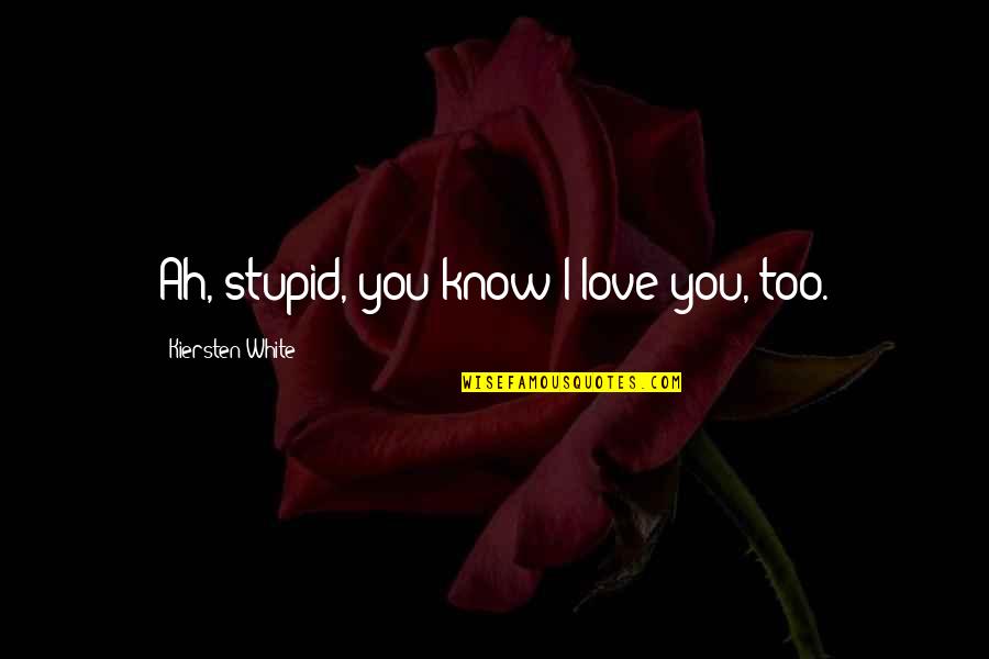 Alys Discovery Quotes By Kiersten White: Ah, stupid, you know I love you, too. Alys Discovery Quotes By Kiersten White: Ah, stupid, you know I love you, too.