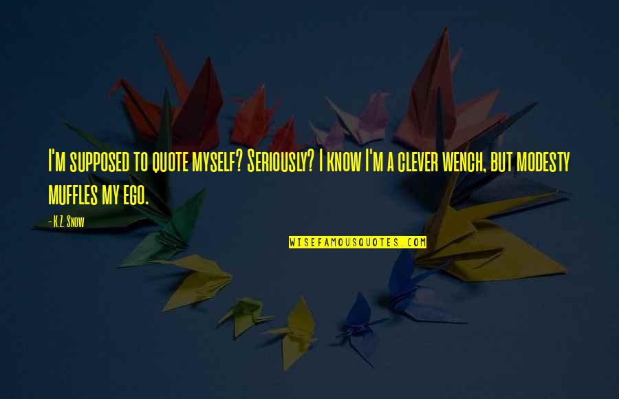Alysa Rose Quotes By K.Z. Snow: I'm supposed to quote myself? Seriously? I know Alysa Rose Quotes By K.Z. Snow: I'm supposed to quote myself? Seriously? I know