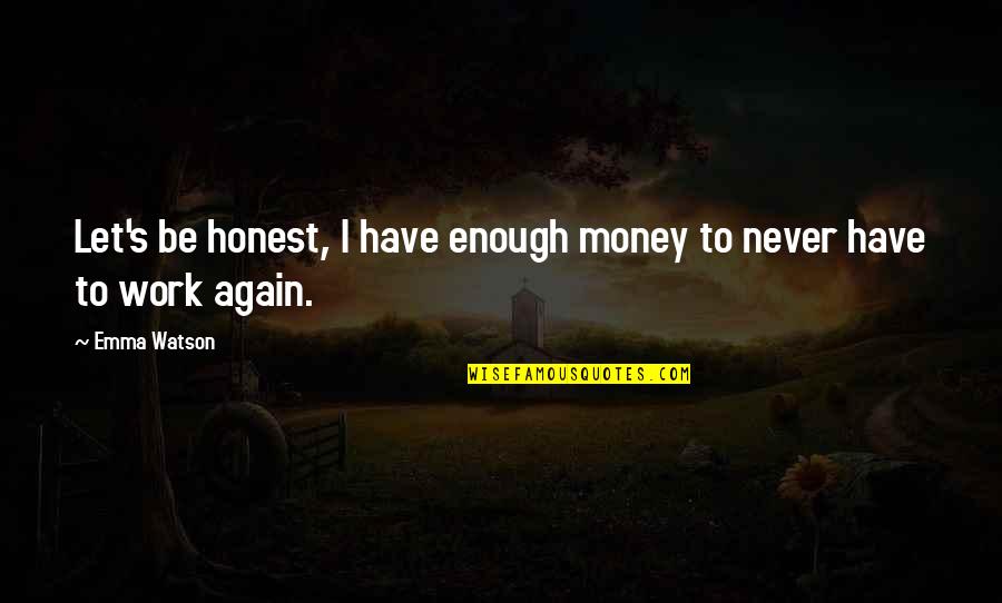Alysabeth Colon Quotes By Emma Watson: Let's be honest, I have enough money to