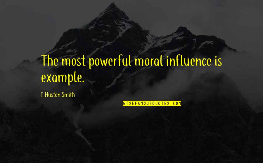 Alyscia Quotes By Huston Smith: The most powerful moral influence is example.