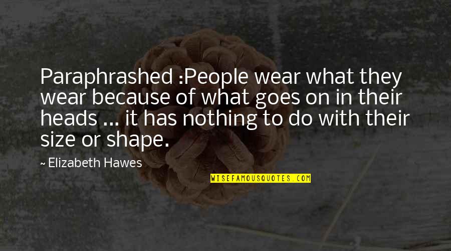 Alyse Edwards Quotes By Elizabeth Hawes: Paraphrashed :People wear what they wear because of Alyse Edwards Quotes By Elizabeth Hawes: Paraphrashed :People wear what they wear because of