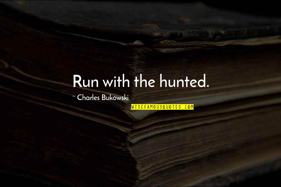 Alysha Newman Quotes By Charles Bukowski: Run with the hunted. Alysha Newman Quotes By Charles Bukowski: Run with the hunted.