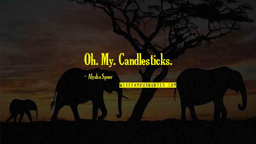 Alysha Speer Quotes By Alysha Speer: Oh. My. Candlesticks.