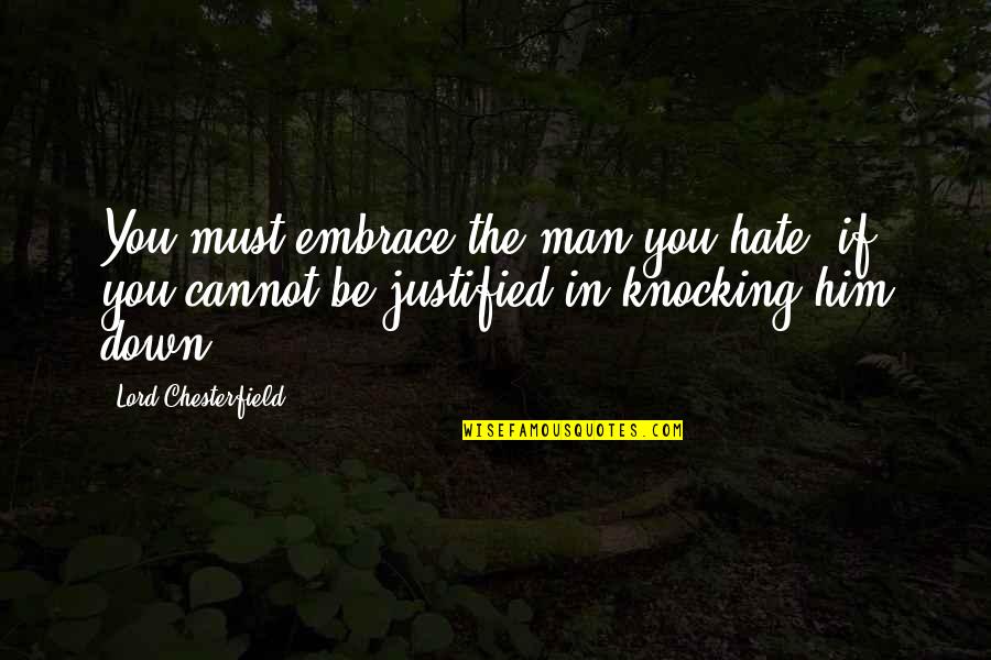 Alyshia Ashlee Quotes By Lord Chesterfield: You must embrace the man you hate, if Alyshia Ashlee Quotes By Lord Chesterfield: You must embrace the man you hate, if