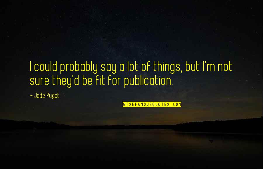 Alyshia Jones Quotes By Jade Puget: I could probably say a lot of things,