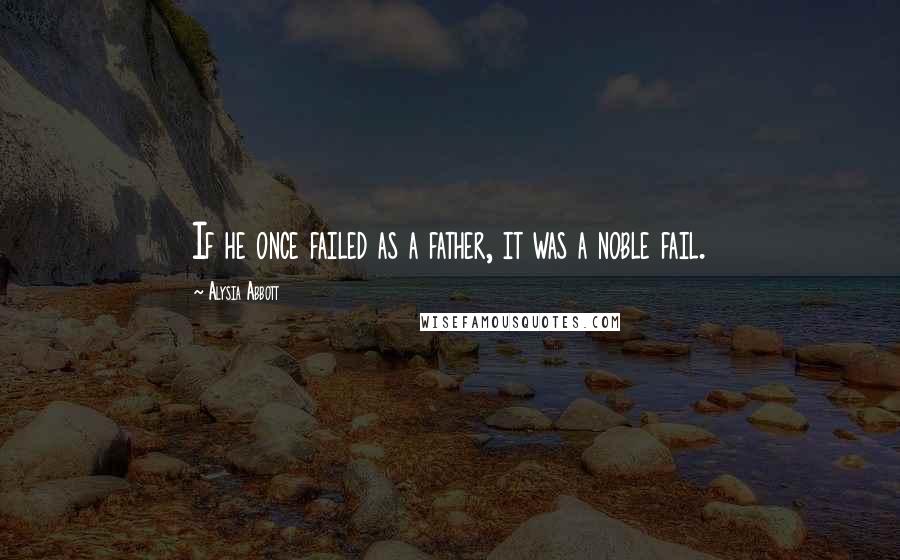 Alysia Abbott quotes: If he once failed as a father, it was a noble fail.