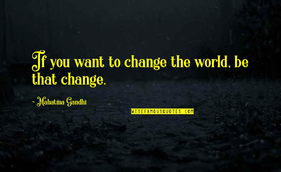 Alysia Liu Quotes By Mahatma Gandhi: If you want to change the world, be