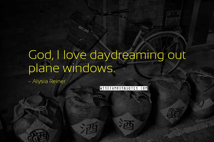 Alysia Reiner quotes: God, I love daydreaming out plane windows.