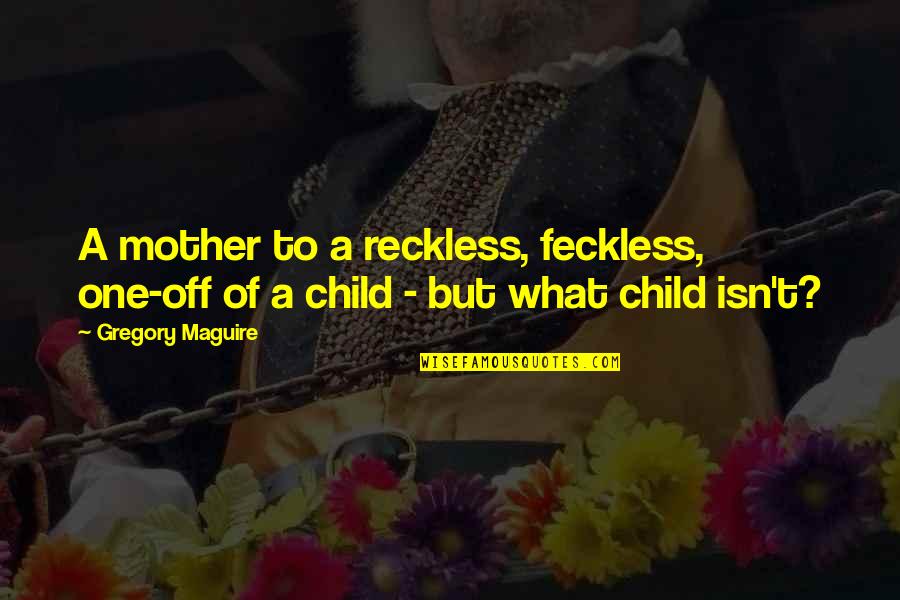 Alyska Patreon Quotes By Gregory Maguire: A mother to a reckless, feckless, one-off of