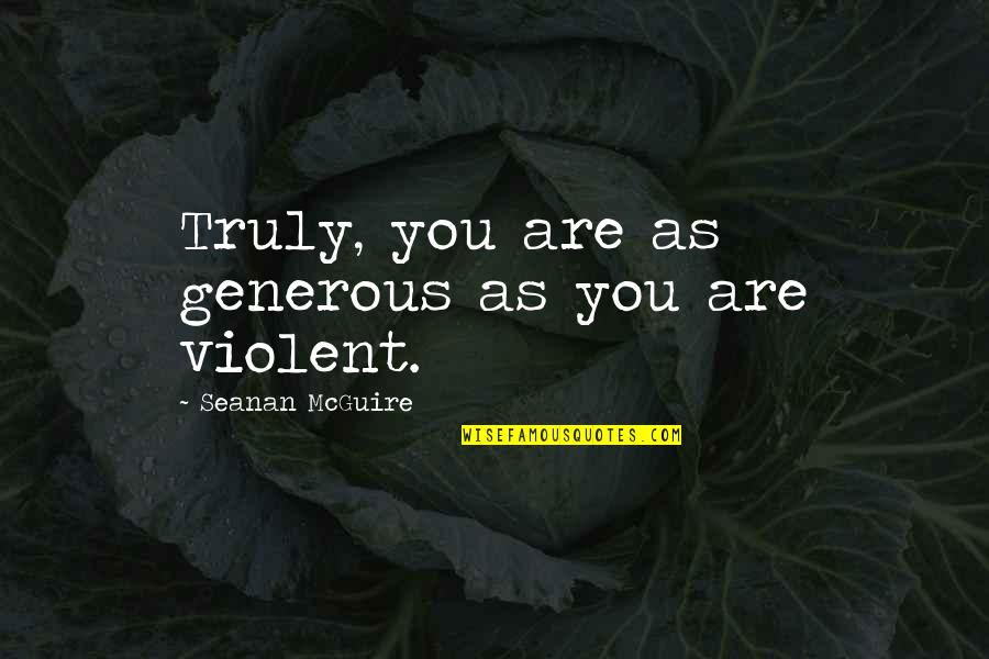 Alyson Noel Everlasting Quotes By Seanan McGuire: Truly, you are as generous as you are