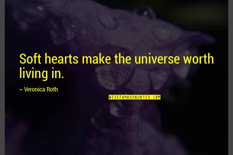 Alyson Noel Everlasting Quotes By Veronica Roth: Soft hearts make the universe worth living in.