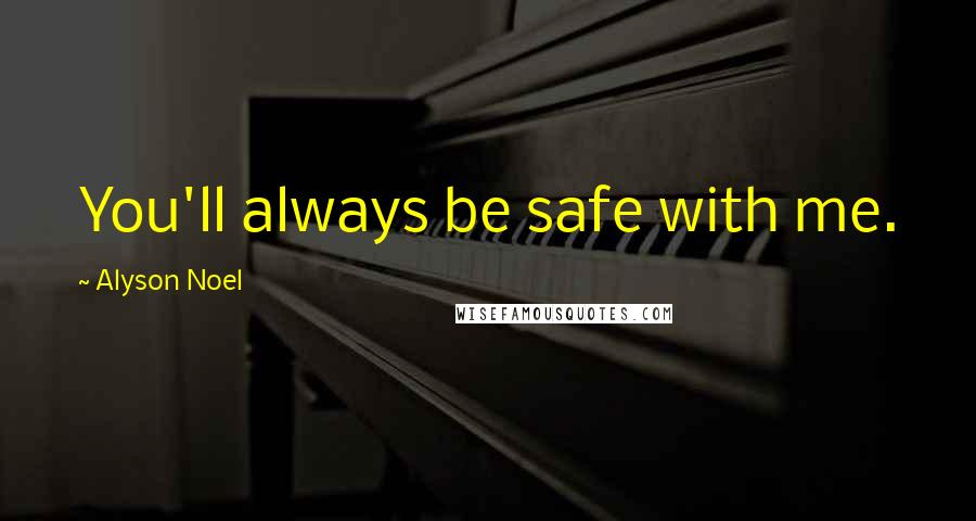 Alyson Noel quotes: You'll always be safe with me.
