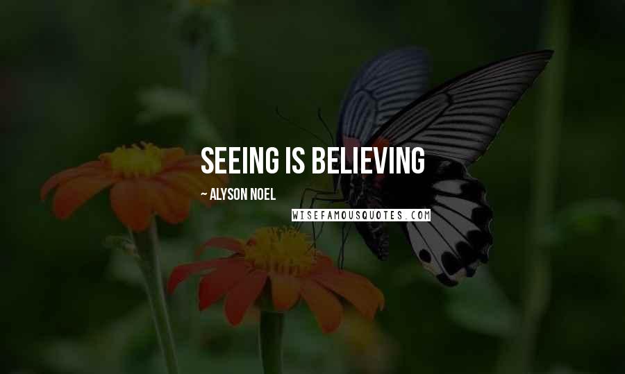 Alyson Noel quotes: Seeing is believing