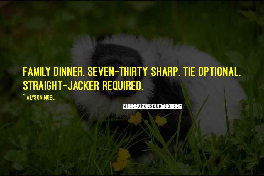 Alyson Noel quotes: Family dinner. Seven-thirty sharp. Tie optional. Straight-jacker required.