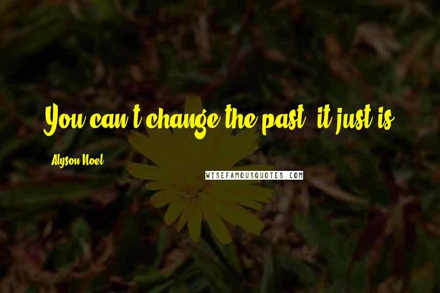 Alyson Noel quotes: You can't change the past, it just is