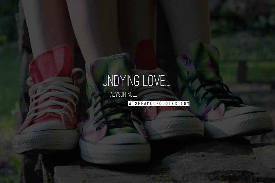 Alyson Noel quotes: undying love.....