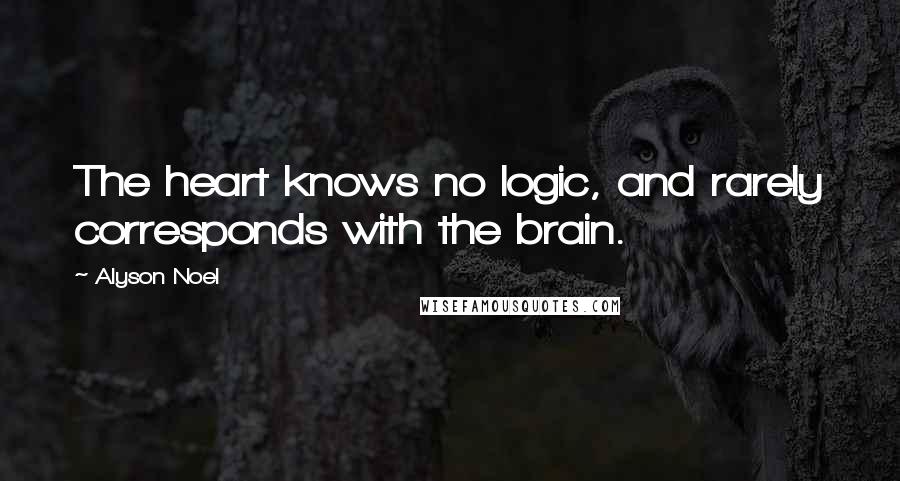 Alyson Noel quotes: The heart knows no logic, and rarely corresponds with the brain.